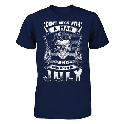 Don't Mess With A Man Who Was Born In July T-Shirt & Hoodie | Teecentury.com