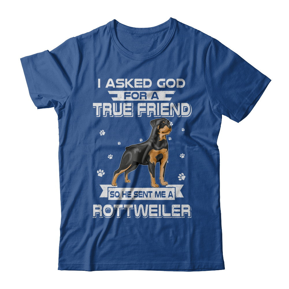 I Asked God For A True Friend So Sent Me Rottweiler Dog T-Shirt & Hoodie | Teecentury.com