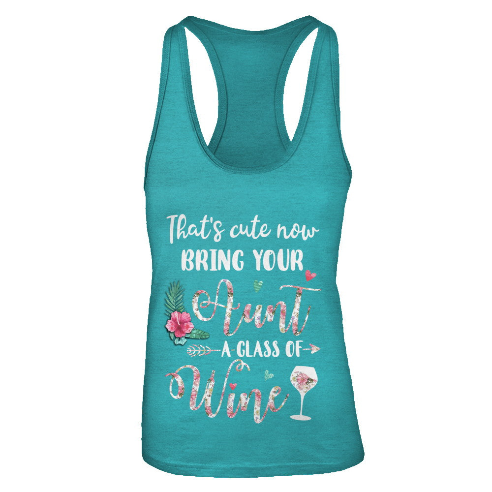 That's Cute Now Bring Your Aunt A Glass Of Wine T-Shirt & Tank Top | Teecentury.com