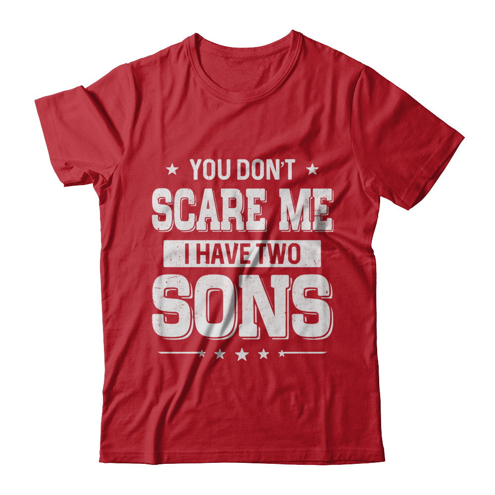 You Don't Scare Me I Have Two Sons Fathers Day T-Shirt & Hoodie | Teecentury.com