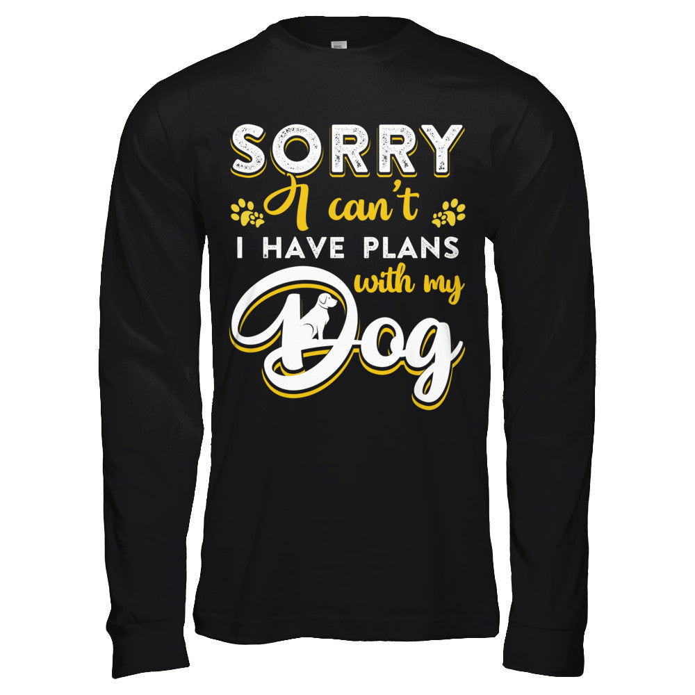 Sorry I Can't I Have Plans With My Dog T-Shirt & Hoodie | Teecentury.com