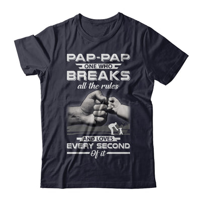 Pap-Pap One Who Breaks All The Rules And Loves Every Second Of It T-Shirt & Hoodie | Teecentury.com