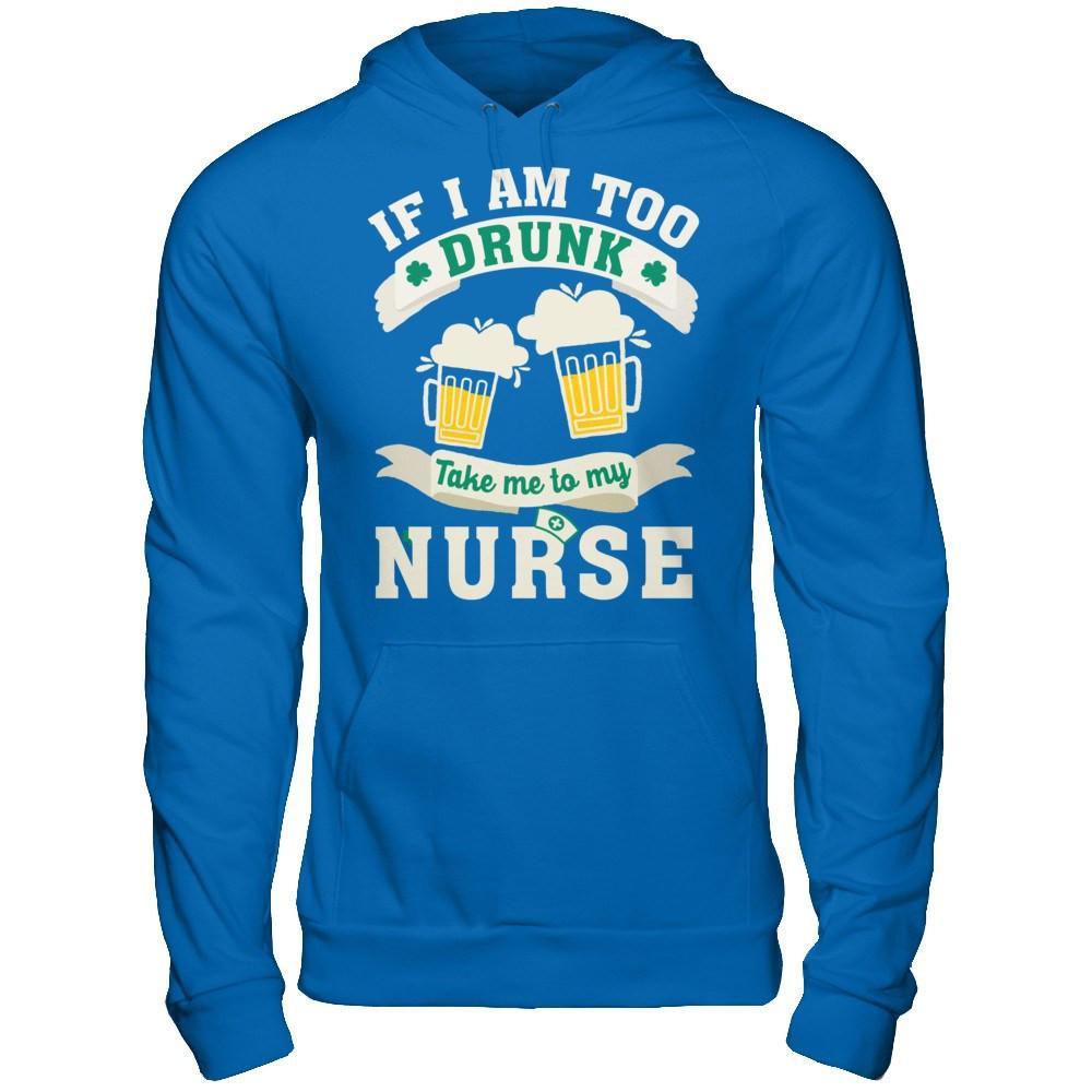 If I Am Too Drunk Take Me To My Nurse T-Shirt & Hoodie | Teecentury.com