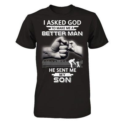 I Asked God To Make Me A Better Man He Sent Me My Son T-Shirt & Hoodie | Teecentury.com