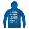 God Is Great Beer Is Good And Liberals Are Crazy T-Shirt & Hoodie | Teecentury.com