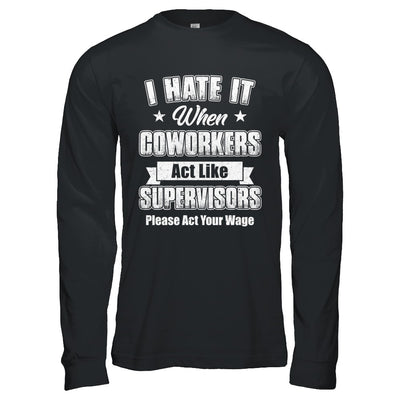 I Hate It When My Coworkers Act Like Supervisors T-Shirt & Hoodie | Teecentury.com