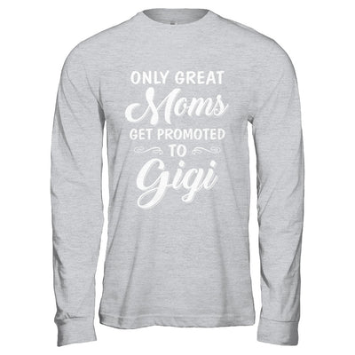 Only Great Moms Get Promoted To Gigi Mothers Day T-Shirt & Hoodie | Teecentury.com