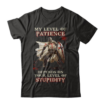 Knight Templar My Level Of Patience Depends On Your Level Of Stupidity T-Shirt & Hoodie | Teecentury.com