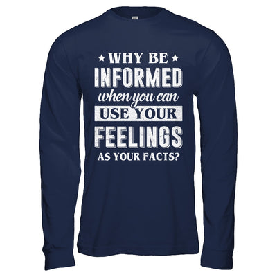 Why Be Informed When You Can Use Your Feelings T-Shirt & Hoodie | Teecentury.com