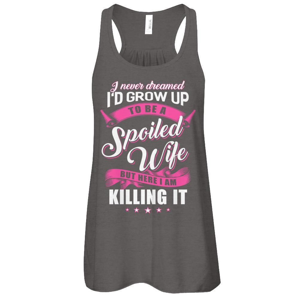 I Never Dreamed I'd Grow Up To Be A Spoiled Wife T-Shirt & Tank Top | Teecentury.com