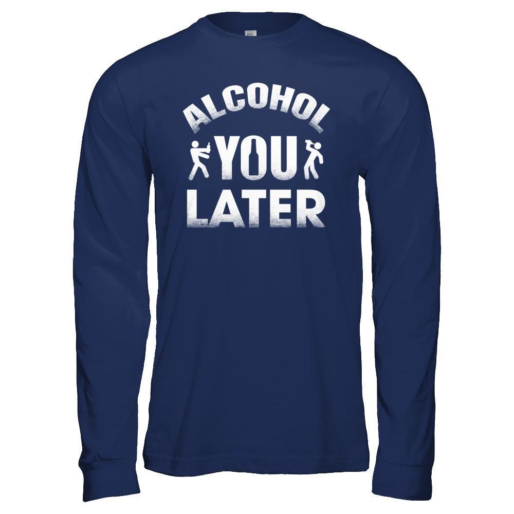 Alcohol You Later T-Shirt & Hoodie | Teecentury.com