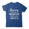Sorry I'm Late I Got Here As Soon As I Wanted To T-Shirt & Hoodie | Teecentury.com