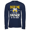 Beer Me I'm The Father Of The Bride Father's Day Gift T-Shirt & Hoodie | Teecentury.com