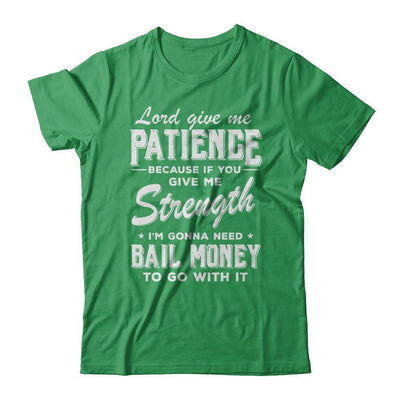 Lord Give Me Patience Because If You Give Me Strength T-Shirt & Hoodie | Teecentury.com