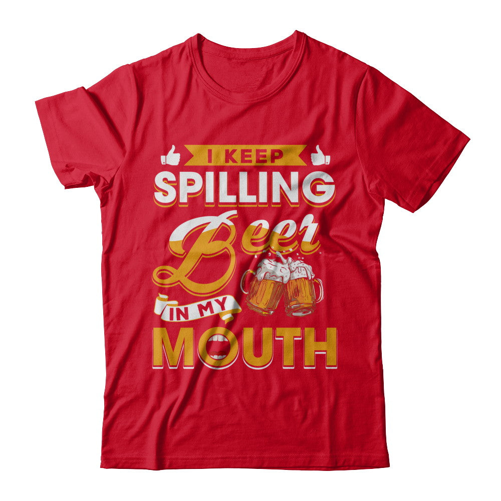 I Keep Spilling Beer In My Mouth T-Shirt & Hoodie | Teecentury.com
