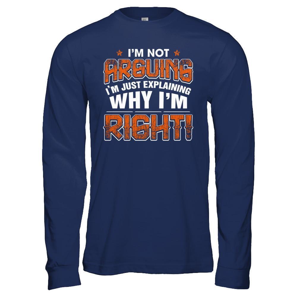 I'm Not Arguing I'm Explaining Why I'm Right T-Shirt & Hoodie | Teecentury.com
