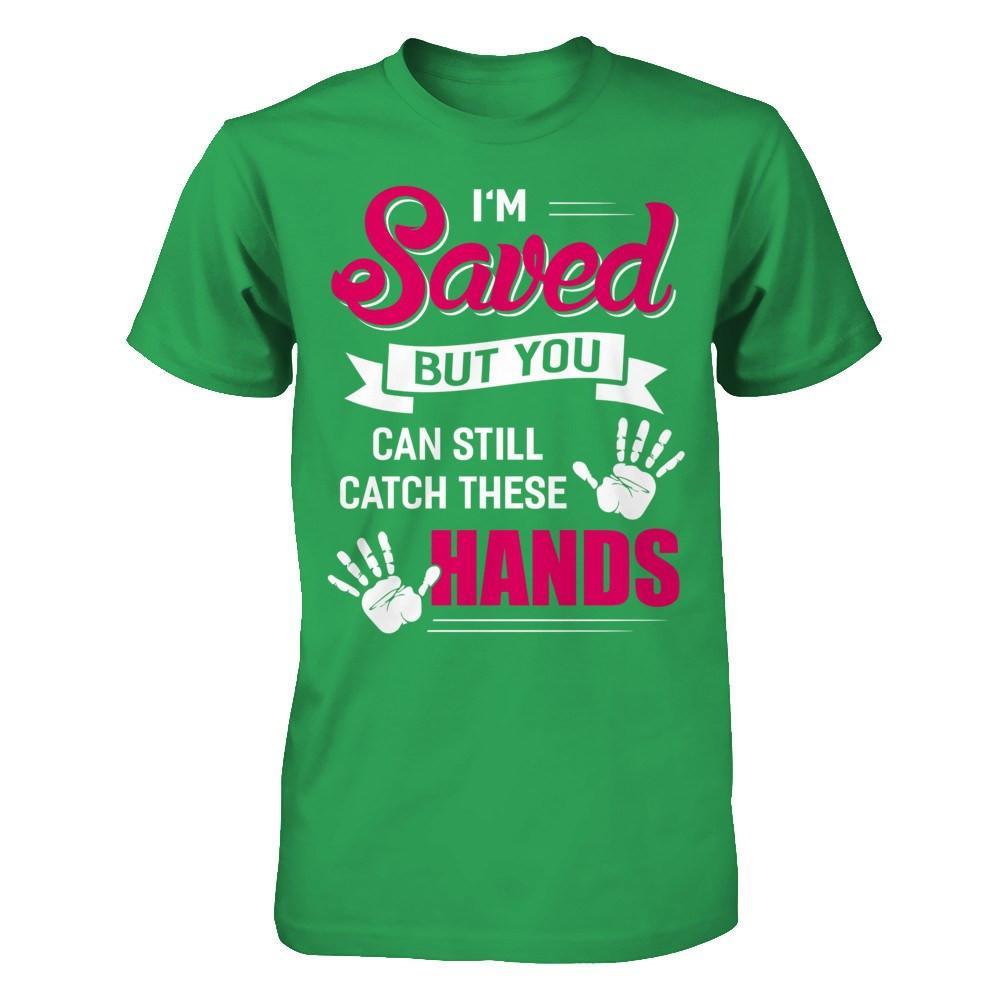 I'm Saved But You Can Still Catch These Hands T-Shirt & Hoodie | Teecentury.com