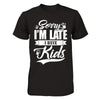 Sorry I'm Late I Have Kids T-Shirt & Hoodie | Teecentury.com