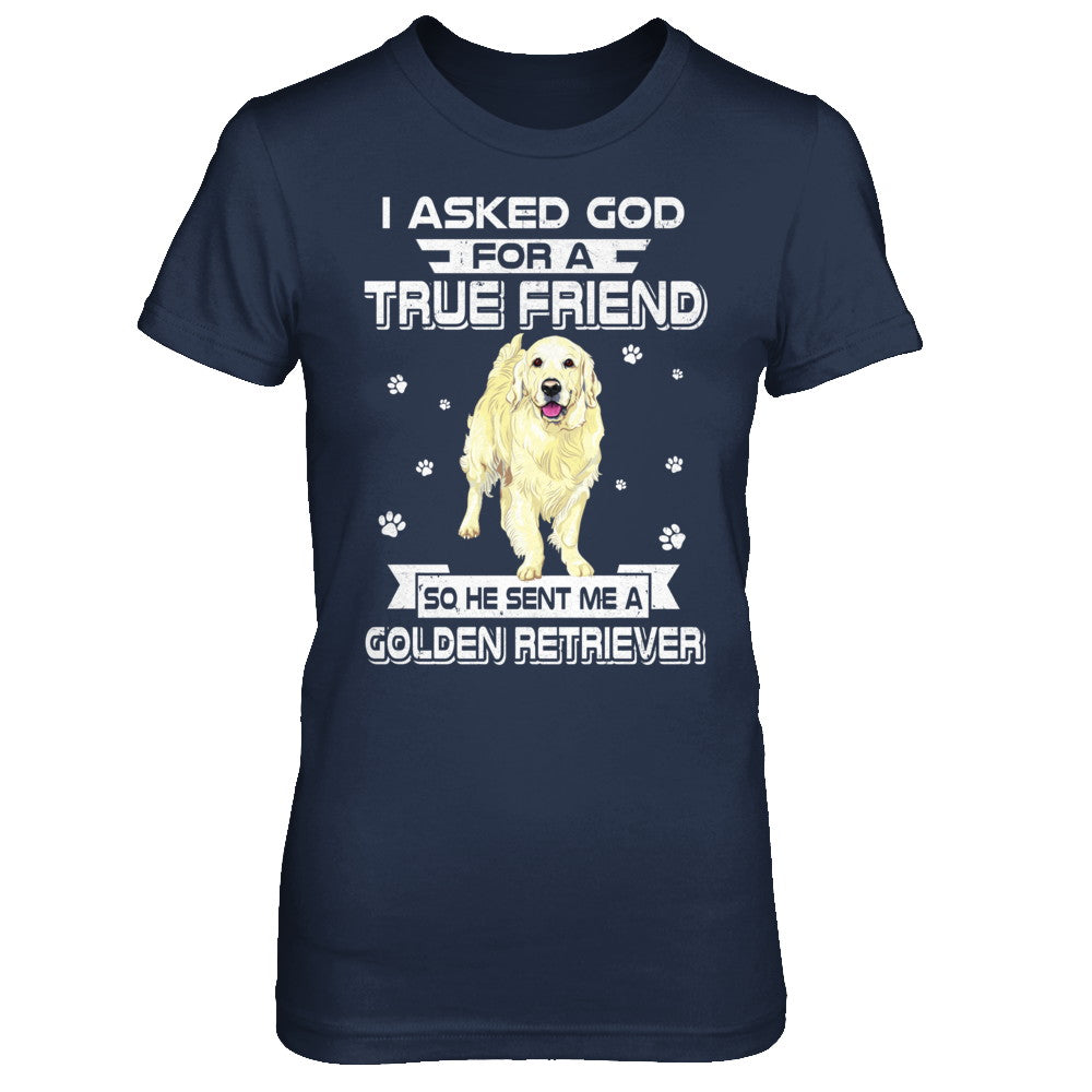 I Asked God For A True Friend So Sent Me Golden Retriever Dog T-Shirt & Hoodie | Teecentury.com