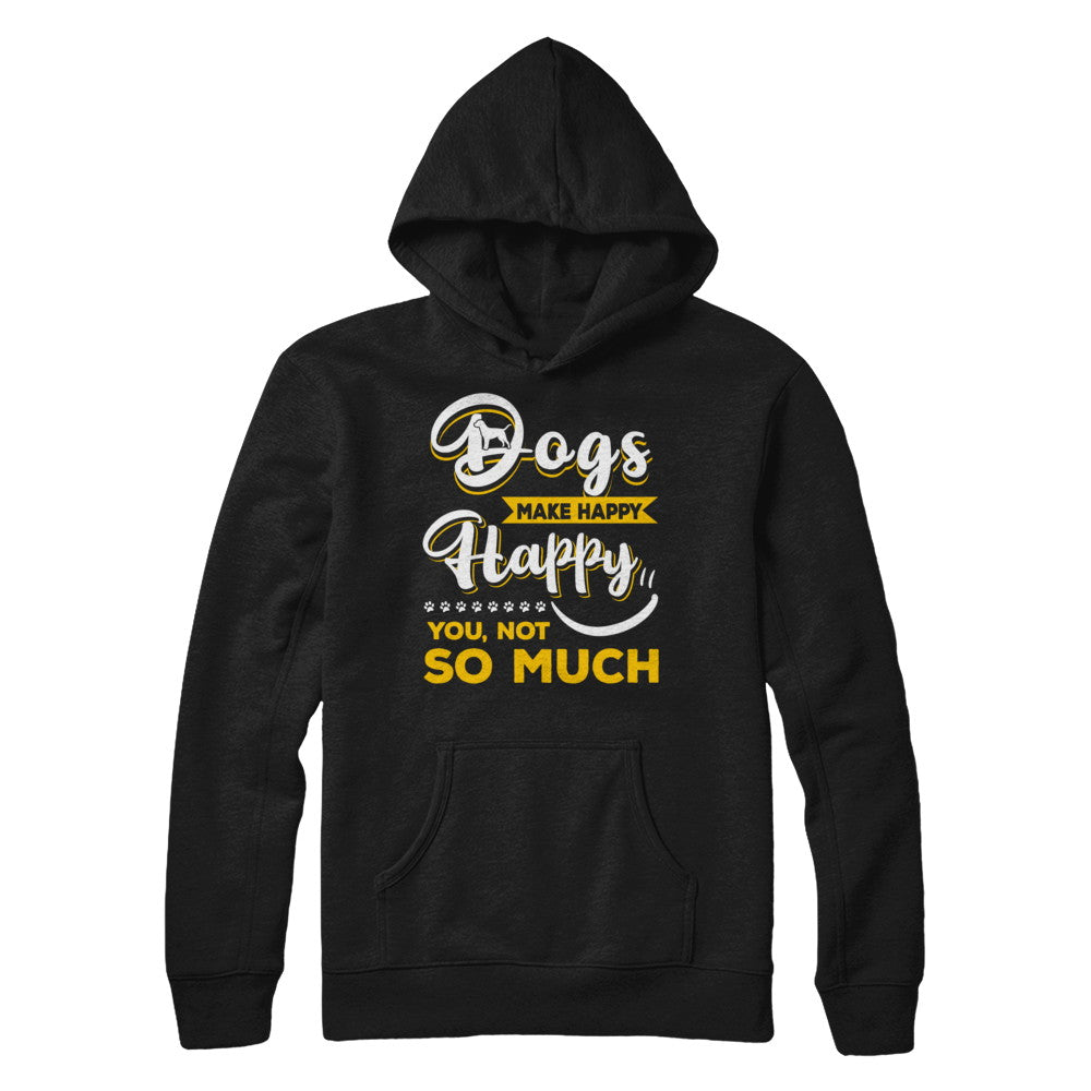 Dogs Make Me Happy You Not So Much T-Shirt & Hoodie | Teecentury.com