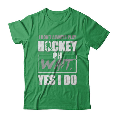 I Don't Always Play Hockey Oh Wait Yes I Do T-Shirt & Hoodie | Teecentury.com