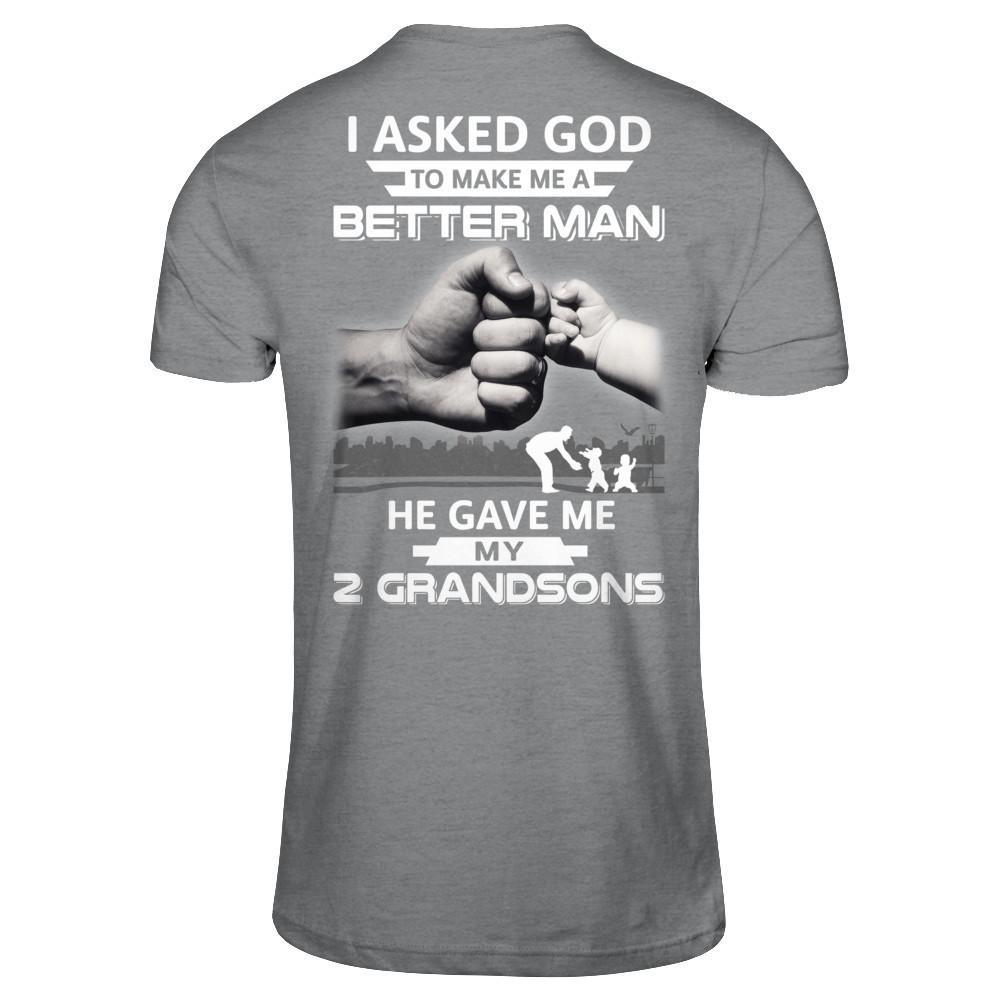 I Asked God To Make Me A Better Man He Gave Me My Two Grandsons T-Shirt & Hoodie | Teecentury.com