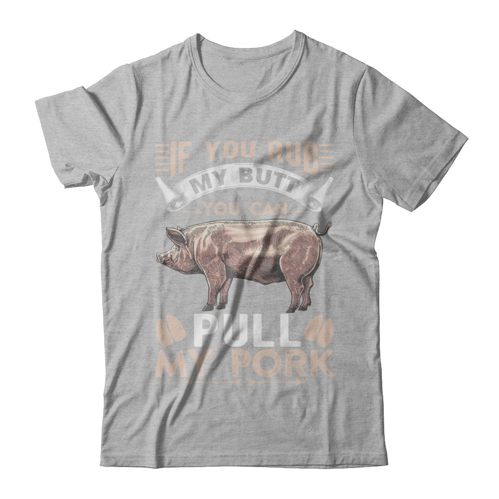 If You Rub My Butt You Can Pull My Pork T-Shirt & Hoodie | Teecentury.com