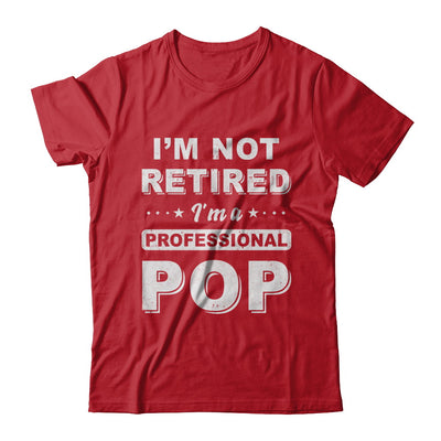 I'm Not Retired A Professional Pop Father Day Gift T-Shirt & Hoodie | Teecentury.com