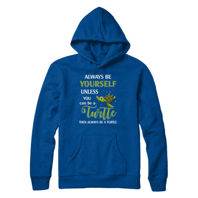 Always Be Yourself Unless You Can Be A Turtle T-Shirt & Hoodie | Teecentury.com