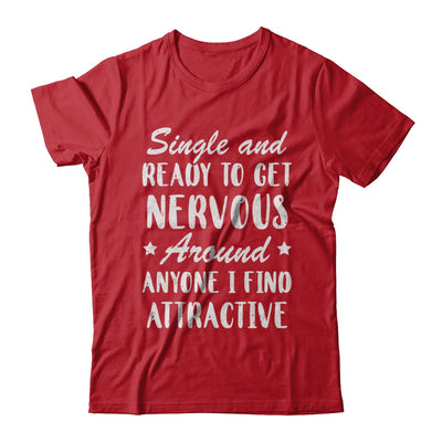 Single And Ready To Get Nervous Around Anyone T-Shirt & Hoodie | Teecentury.com