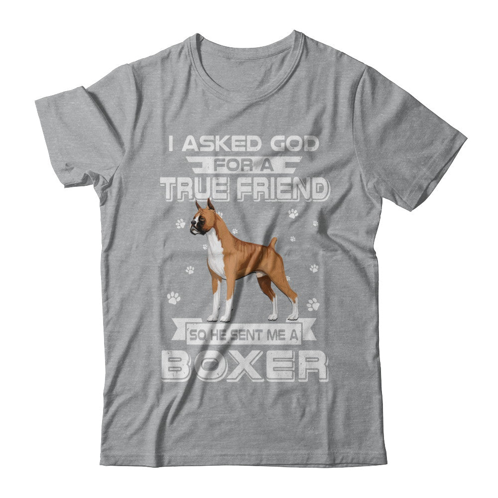 I Asked God For A True Friend So Sent Me Boxer Dog T-Shirt & Hoodie | Teecentury.com