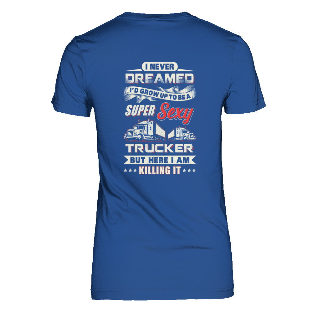 I Never Dreamed I'd Grow Up To Be A Super Sexy Trucker T-Shirt & Tank Top | Teecentury.com