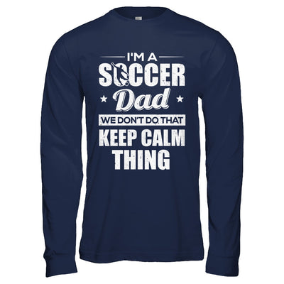 I'm A Soccer Dad We Don't Do That Keep Calm Thing T-Shirt & Hoodie | Teecentury.com