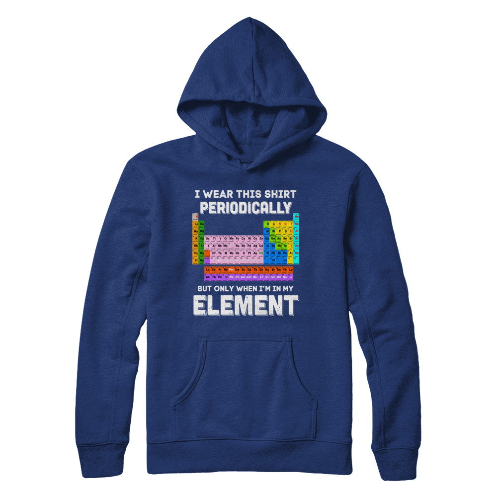 I Wear This Shirt Periodically But Only When I'm In Element T-Shirt & Hoodie | Teecentury.com
