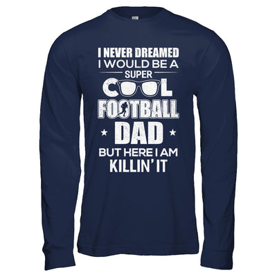 Never Dreamed I Would Be A Cool Football Dad Fathers Day T-Shirt & Hoodie | Teecentury.com