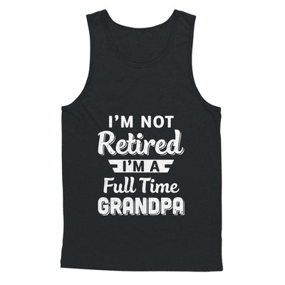 I'm Not Retired I'm A Full Time Grandpa Fathers Day T-Shirt & Hoodie | Teecentury.com