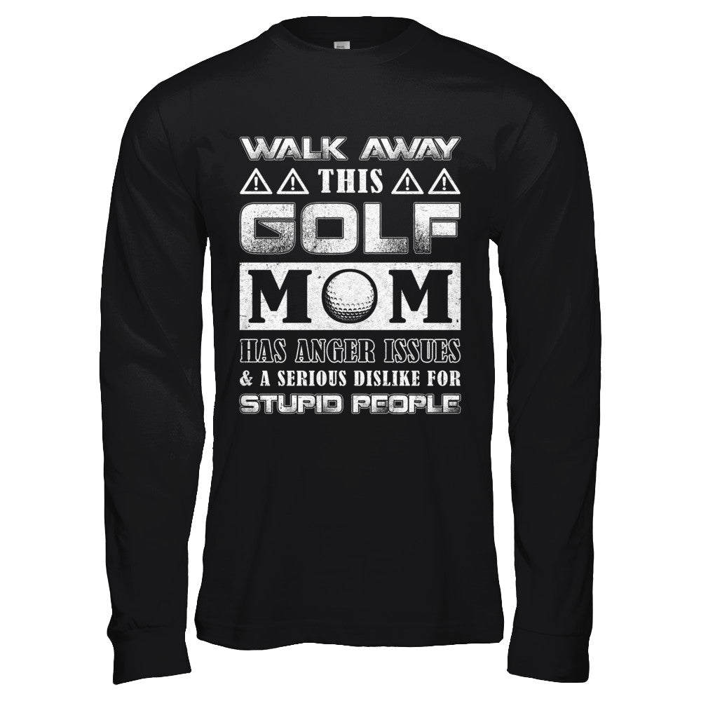 Walk Away This Golf Mom Has Anger Issues T-Shirt & Hoodie | Teecentury.com
