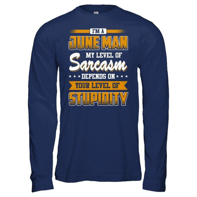 I Am A June Man My Level Of Sarcasm Depends On Your Level Of Stupidity T-Shirt & Hoodie | Teecentury.com