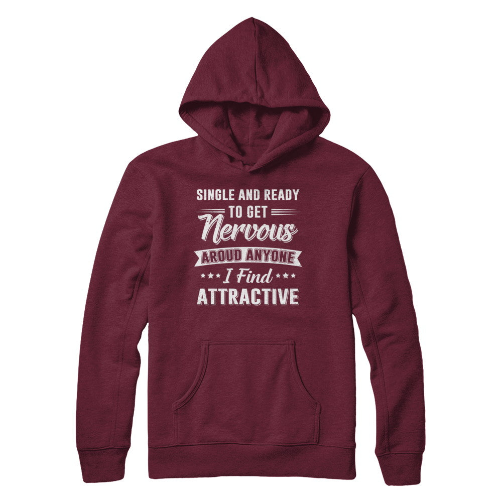 Single And Ready To Get Nervous Around Anyone I Find Attract T-Shirt & Hoodie | Teecentury.com