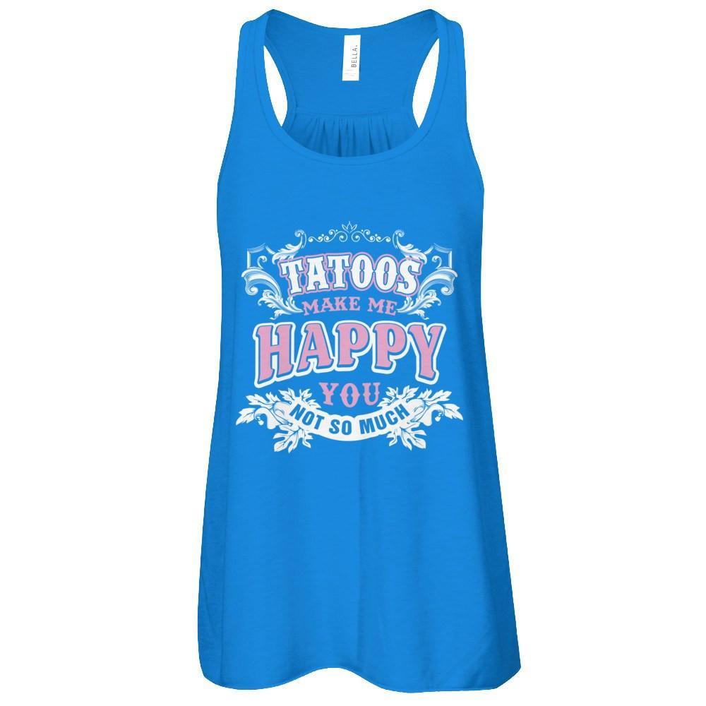 Tattoos Make Me Happy You Not So Much T-Shirt & Tank Top | Teecentury.com
