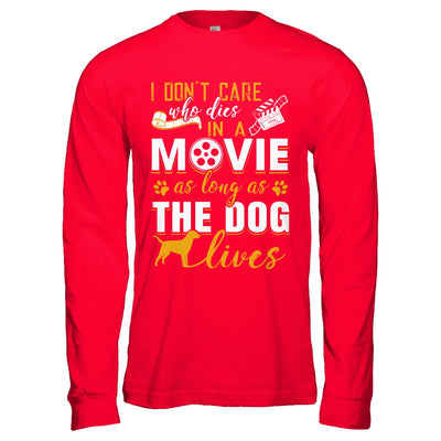 I Don't Care Who Dies In A Movie As Long As The Dog Lives T-Shirt & Hoodie | Teecentury.com