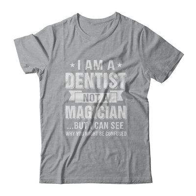 I'm A Dentist Not A Magician Be Confused T-Shirt & Hoodie | Teecentury.com