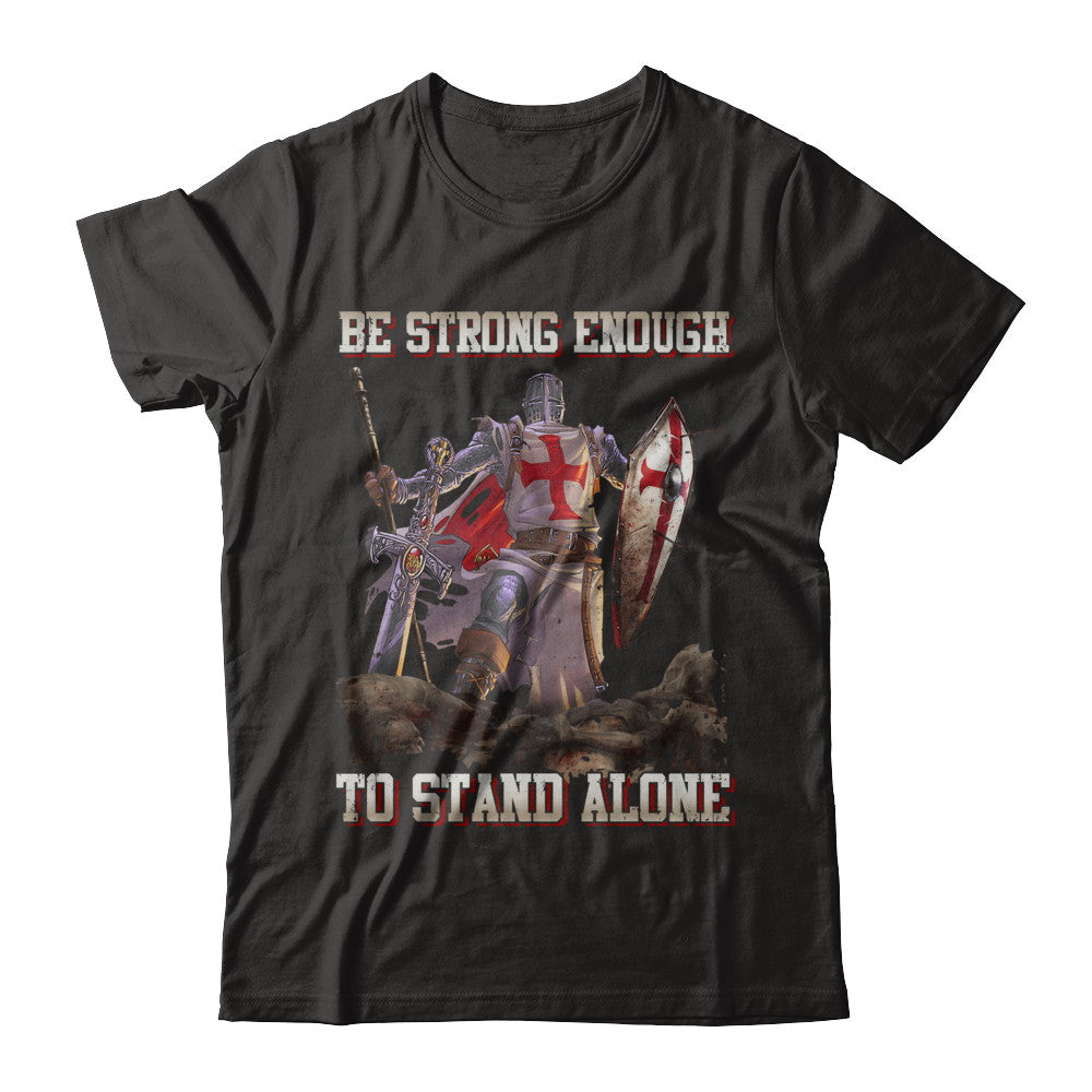 Knight Templar Be Strong Enough To Stand Alone T-Shirt & Hoodie | Teecentury.com