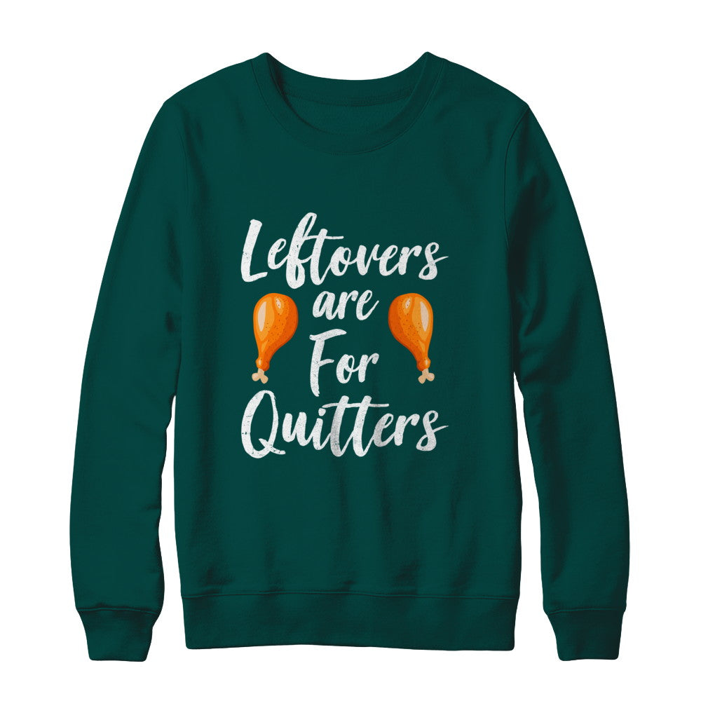 Leftovers Are For Quitters Turkey Thanksgiving Day T-Shirt & Sweatshirt | Teecentury.com