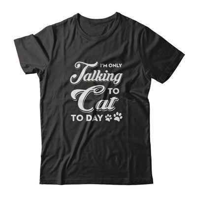 I'm Only Talking To My Cat Today T-Shirt & Tank Top | Teecentury.com