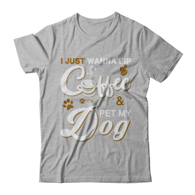 I Just Wanna Sip Coffee And Pet My Dog T-Shirt & Hoodie | Teecentury.com