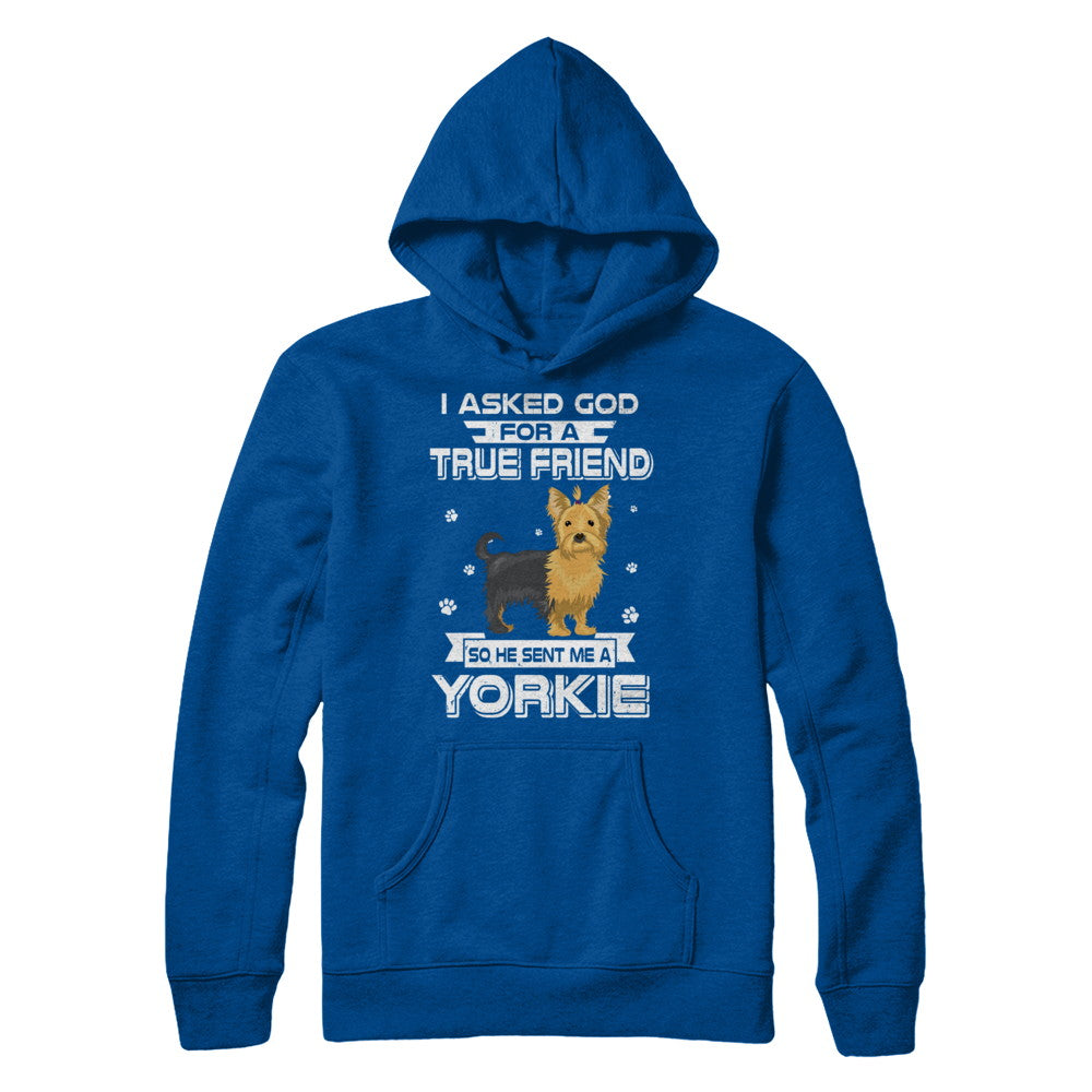I Asked God For A True Friend So Sent Me Yorkie Dog T-Shirt & Hoodie | Teecentury.com