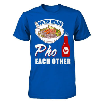 We're Made Pho Each Other T-Shirt Funny Vietnamese Pho Soup T-Shirt & Hoodie | Teecentury.com
