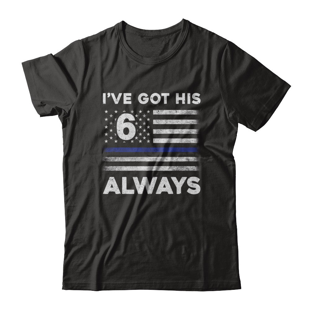 I've Got His 6 Always Police Thin Blue Line Proud Mom Dad T-Shirt & Hoodie | Teecentury.com
