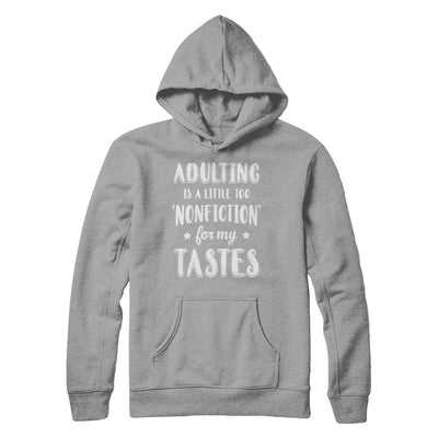 Adulting Is Too Nonfiction For My Tastes Adulthood T-Shirt & Hoodie | Teecentury.com